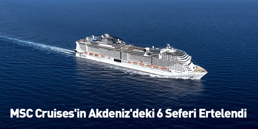 MSC Cruises'in Akdeniz'deki 6 Seferi Ertelendi