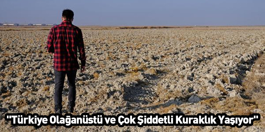 "Türkiye Olağanüstü ve Çok Şiddetli Kuraklık Yaşıyor"