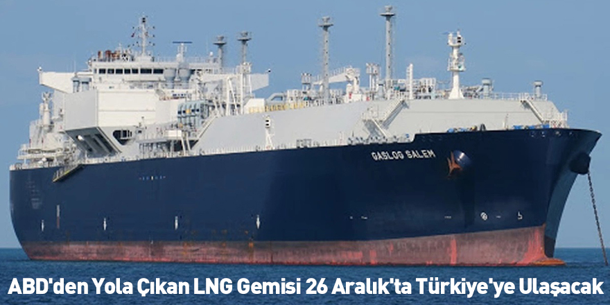ABD'den Yola Çıkan LNG Gemisi 26 Aralık'ta Türkiye'ye Ulaşacak