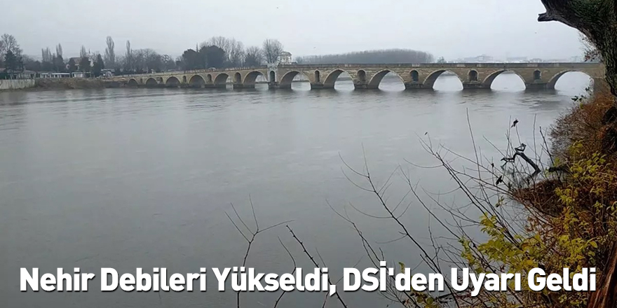 Nehir Debileri Yükseldi, DSİ'den Uyarı Geldi