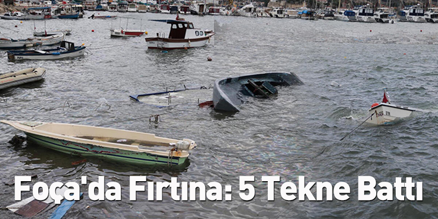 Foça'da Fırtına: 5 Tekne Battı