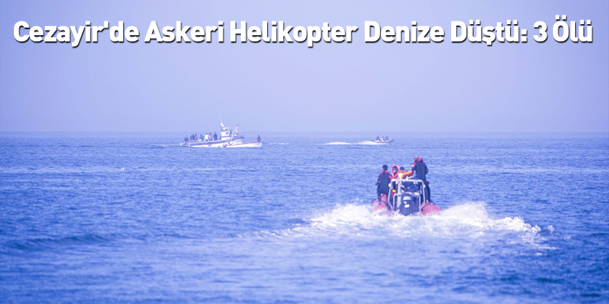 Cezayir'de Askeri Helikopter Denize Düştü: 3 Ölü