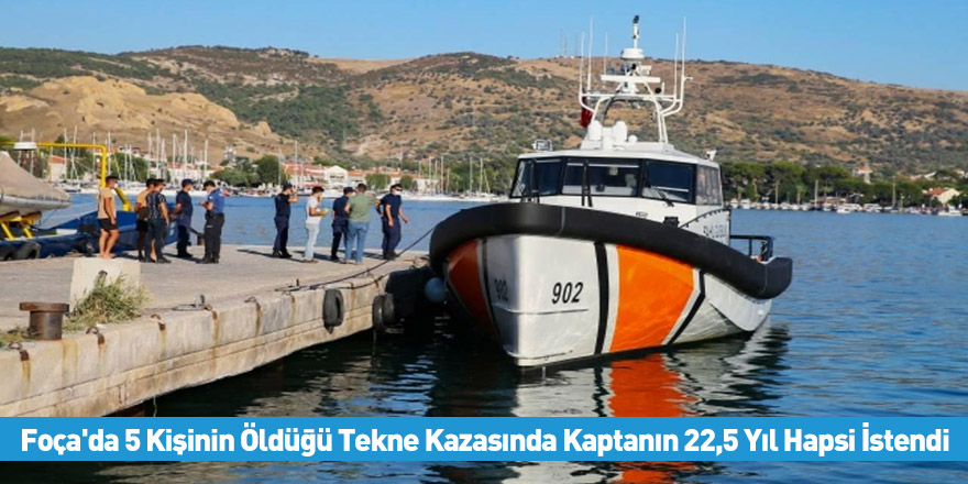 Foça'da 5 Kişinin Öldüğü Tekne Kazasında Kaptanın 22,5 Yıl Hapsi İstendi