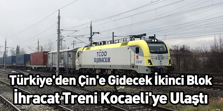 Türkiye'den Çin'e Gidecek İkinci Blok İhracat Treni Kocaeli'ye Ulaştı