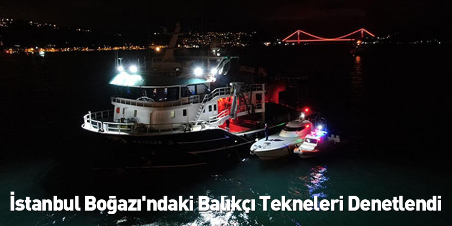 İstanbul Boğazı'ndaki Balıkçı Tekneleri Denetlendi
