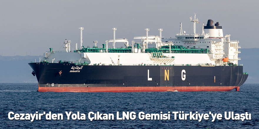 Cezayir'den Yola Çıkan LNG Gemisi Türkiye'ye Ulaştı