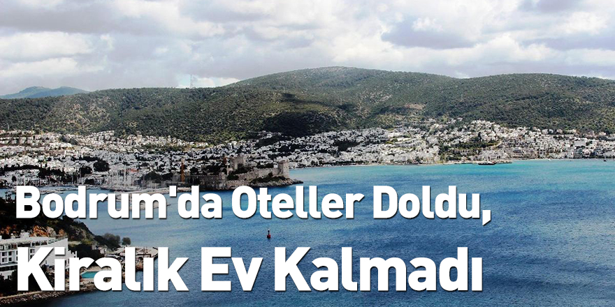 Bodrum'da Oteller Doldu, Kiralık Ev Kalmadı