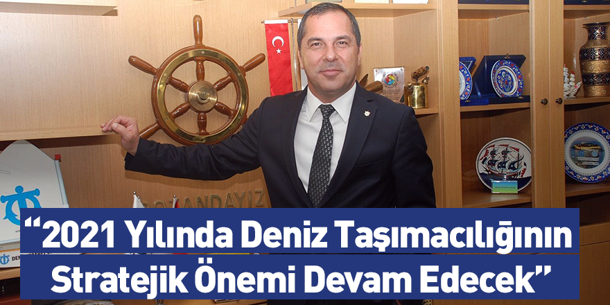 2021 Yılında Deniz Taşımacılığının Stratejik Önemi Devam Edecek