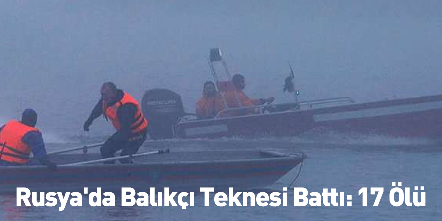 Rusya'da Balıkçı Teknesi Battı: 17 Ölü