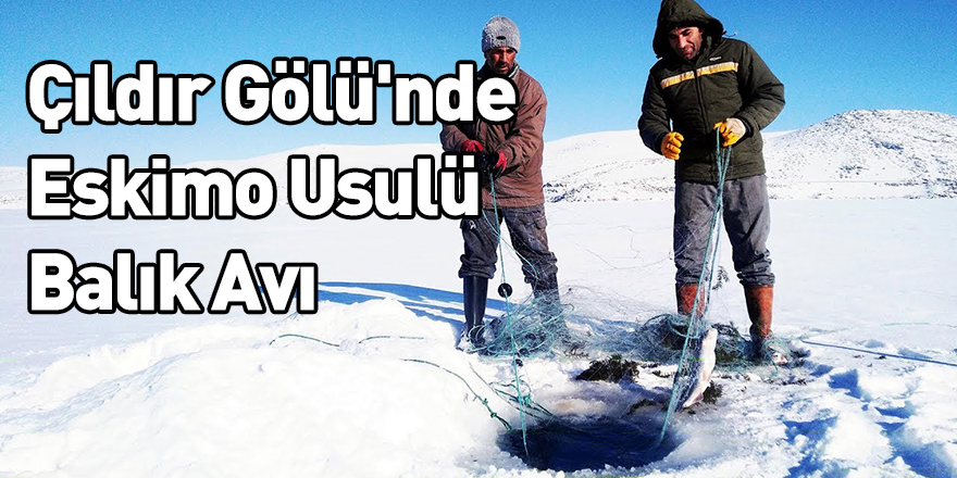 Çıldır Gölü'nde Eskimo Usulü Balık Avı