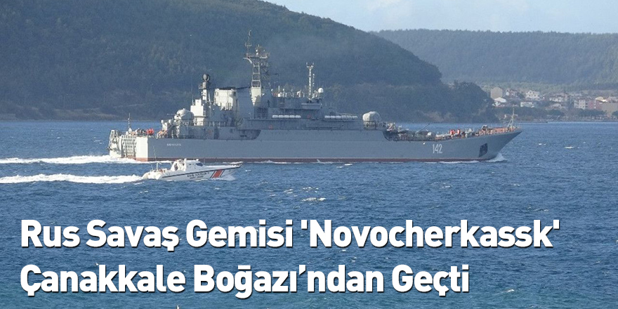 Rus Savaş Gemisi 'Novocherkassk' Çanakkale Boğazı’ndan Geçti