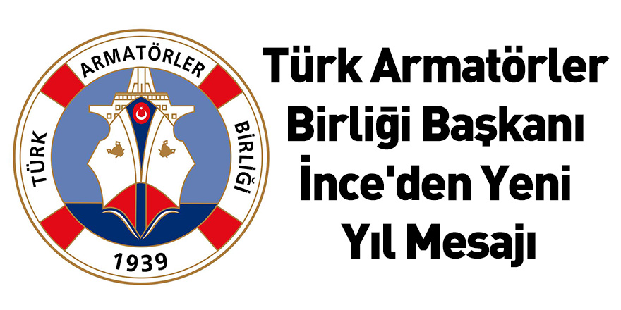 Türk Armatörler Birliği Başkanı İnce'den Yeni Yıl Mesajı