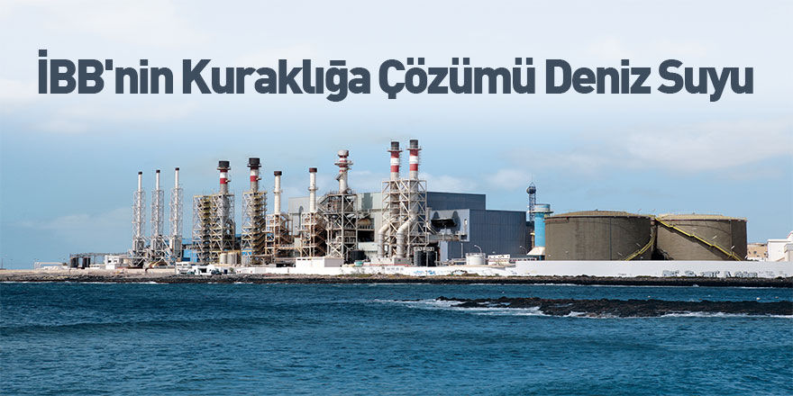 İBB'nin Kuraklığa Çözümü Deniz Suyu