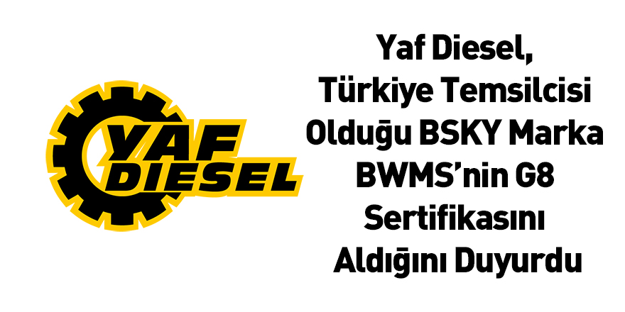 Yaf Diesel, Türkiye Temsilcisi Olduğu BSKY Marka BWMS’nin G8 Sertifikasını Aldığını Duyurdu