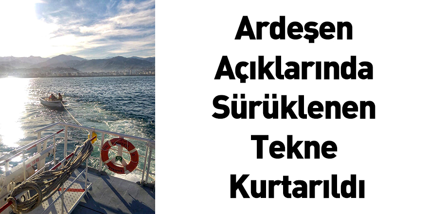 Ardeşen Açıklarında Sürüklenen Tekne Kurtarıldı