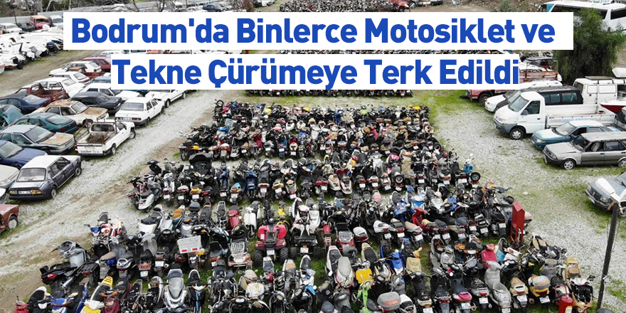 Bodrum'da Binlerce Motosiklet ve Tekne Çürümeye Terk Edildi