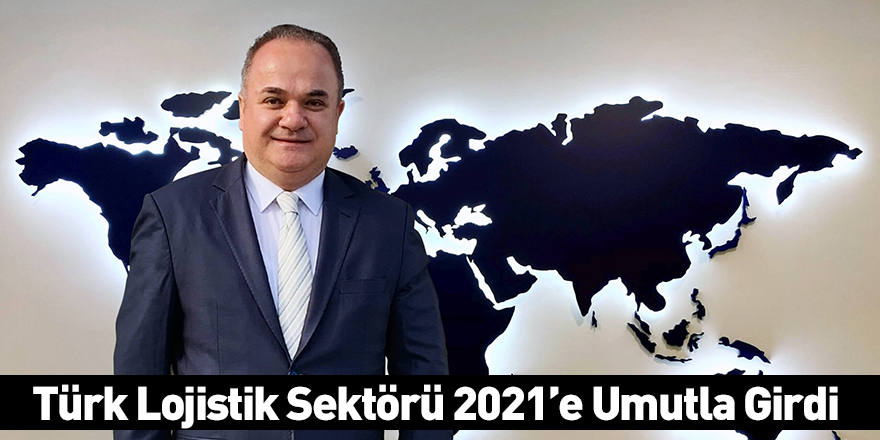 Türk Lojistik Sektörü 2021’e Umutla Girdi
