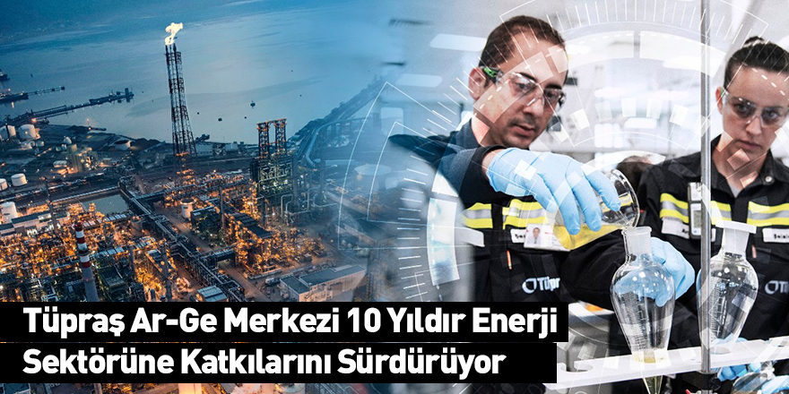 Tüpraş Ar-Ge Merkezi 10 Yıldır Enerji Sektörüne Katkılarını Sürdürüyor