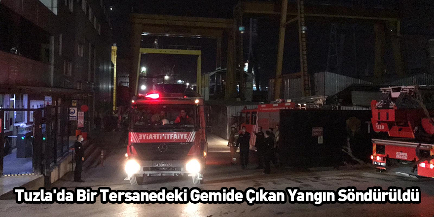 Tuzla'da Bir Tersanedeki Gemide Çıkan Yangın Söndürüldü