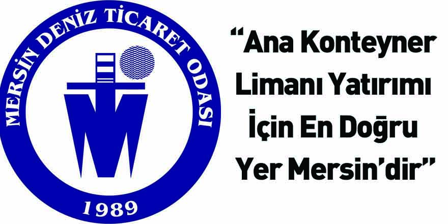 “Ana Konteyner Limanı Yatırımı İçin En Doğru Yer Mersin’dir”