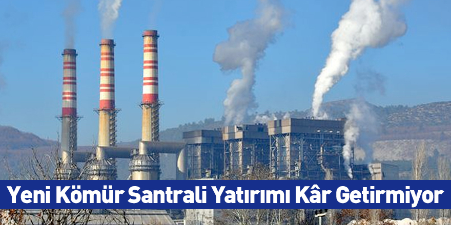 Yeni Kömür Santrali Yatırımı Kâr Getirmiyor