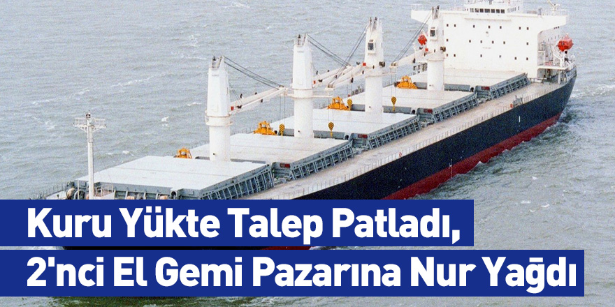 Kuru Yükte Talep Patladı, 2'nci El Gemi Pazarına Nur Yağdı