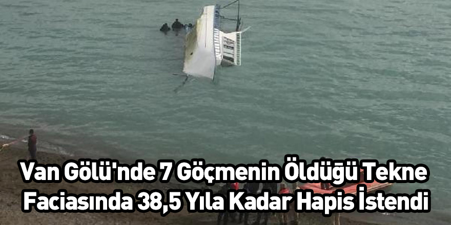 Van Gölü'nde 7 Göçmenin Öldüğü Tekne Faciasında 38,5 Yıla Kadar Hapis İstendi