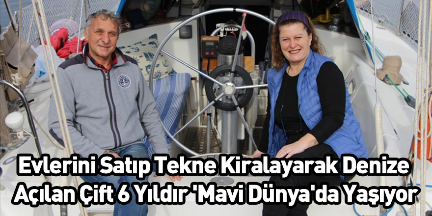 Evlerini Satıp Tekne Kiralayarak Denize Açılan Çift 6 Yıldır 'Mavi Dünya'da Yaşıyor