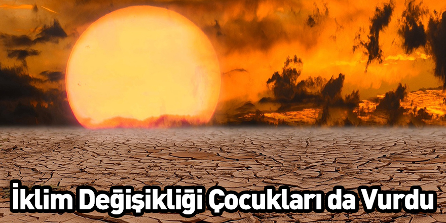 İklim Değişikliği Çocukları da Vurdu