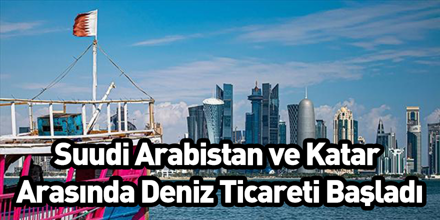 Suudi Arabistan ve Katar Arasında Deniz Ticareti Başladı