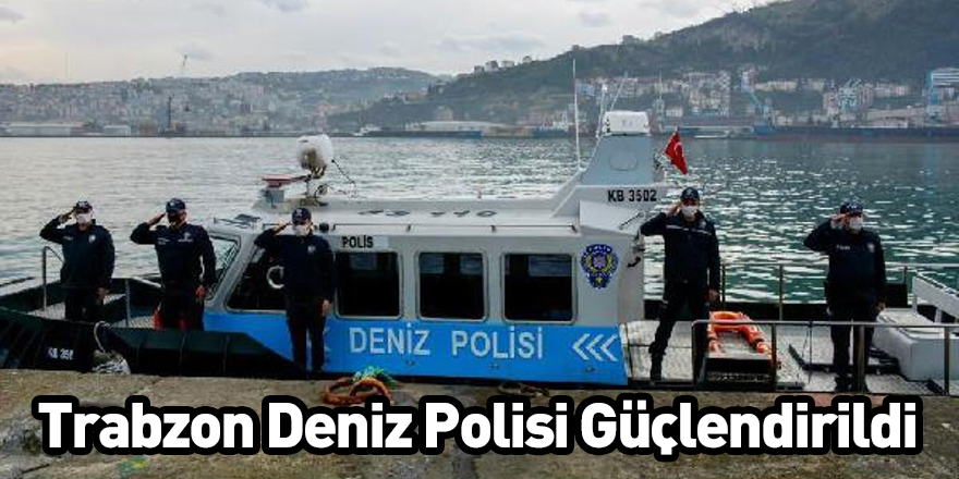 Trabzon Deniz Polisi Güçlendirildi