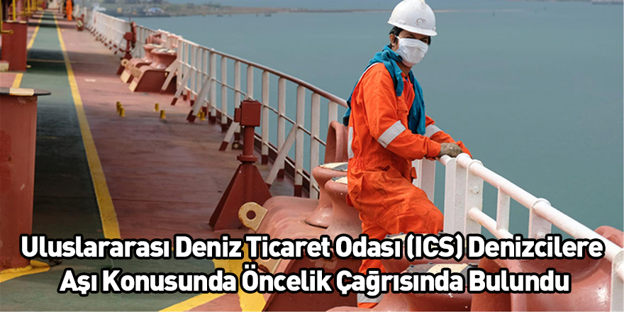 Uluslararası Deniz Ticaret Odası (ICS) Denizcilere Aşı Konusunda Öncelik Çağrısında Bulundu