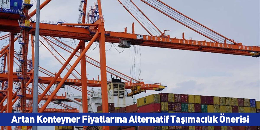 Artan Konteyner Fiyatlarına Alternatif Taşımacılık Önerisi