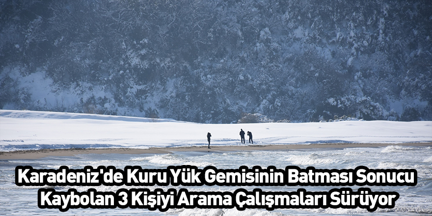 Karadeniz'de Kuru Yük Gemisinin Batması Sonucu Kaybolan 3 Kişiyi Arama Çalışmaları Sürüyor