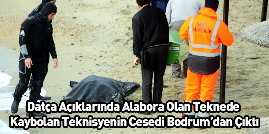 Datça Açıklarında Alabora Olan Teknede Kaybolan Teknisyenin Cesedi Bodrum’dan Çıktı