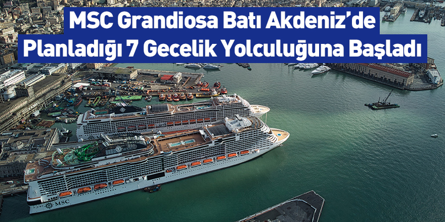 MSC Grandiosa Batı Akdeniz’de Planladığı 7 Gecelik Yolculuğuna Başladı