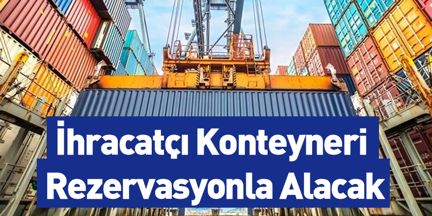 İhracatçı Konteyneri Rezervasyonla Alacak