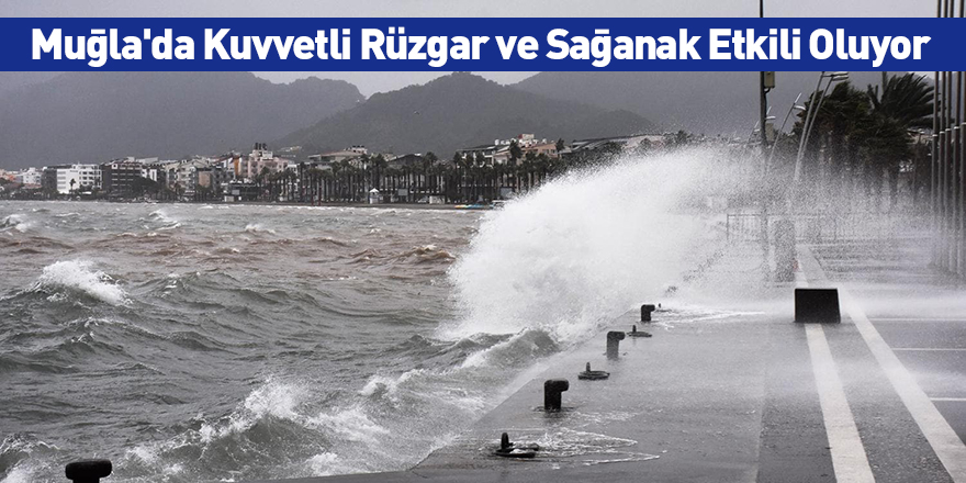 Muğla'da Kuvvetli Rüzgar ve Sağanak Etkili Oluyor