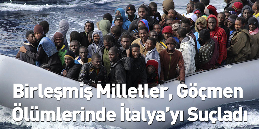 Birleşmiş Milletler, Göçmen Ölümlerinde İtalya’yı Suçladı