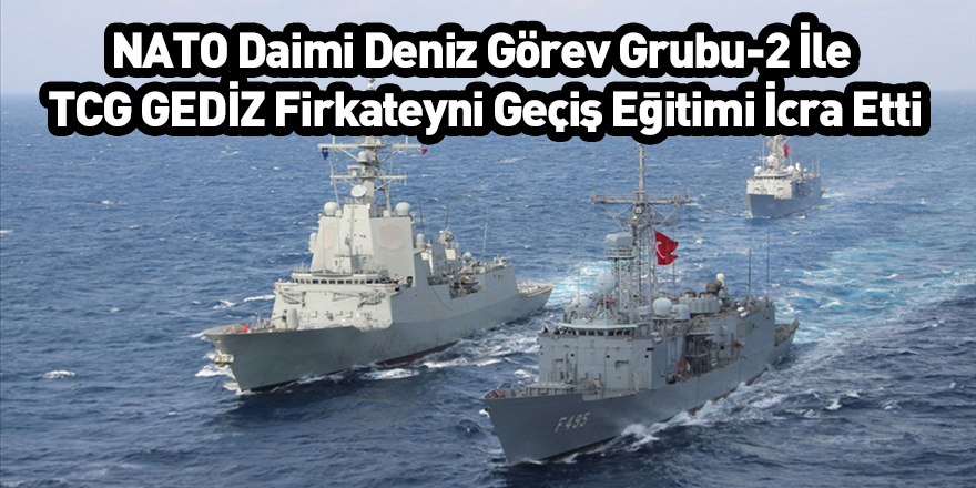 NATO Daimi Deniz Görev Grubu-2 İle TCG GEDİZ Firkateyni Geçiş Eğitimi İcra Etti