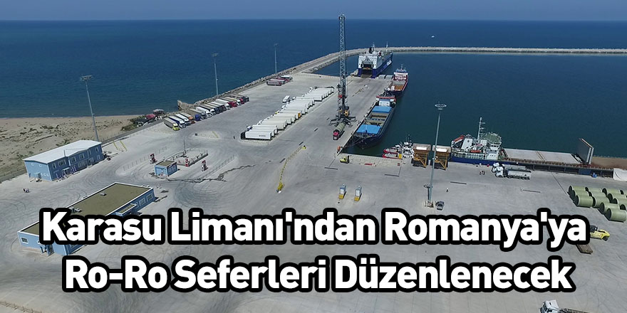 Karasu Limanı'ndan Romanya'ya Ro-Ro Seferleri Düzenlenecek
