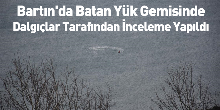 Bartın'da Batan Yük Gemisinde Dalgıçlar Tarafından İnceleme Yapıldı