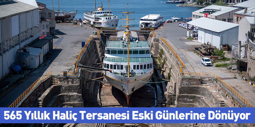 565 Yıllık Haliç Tersanesi Eski Günlerine Dönüyor