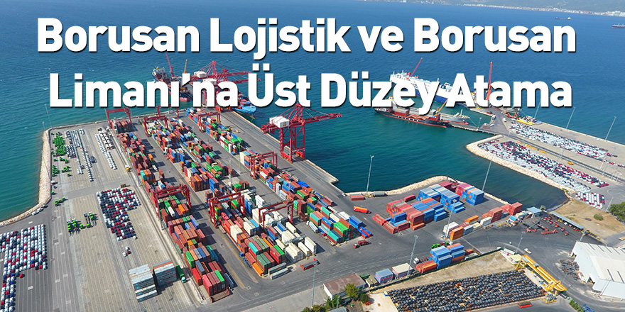 Borusan Lojistik ve Borusan Limanı’na Üst Düzey Atama