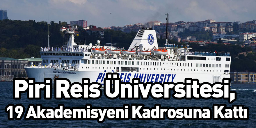 Piri Reis Üniversitesi, 19 Akademisyeni Kadrosuna Kattı