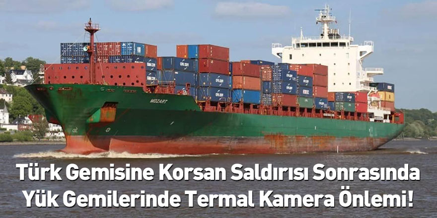 Türk Gemisine Korsan Saldırısı Sonrasında Yük Gemilerinde Termal Kamera Önlemi!