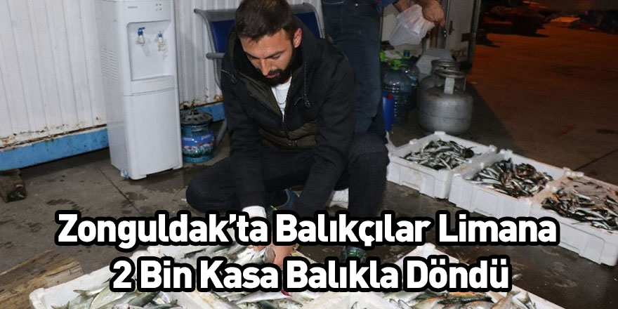 Zonguldak’ta Balıkçılar Limana 2 Bin Kasa Balıkla Döndü