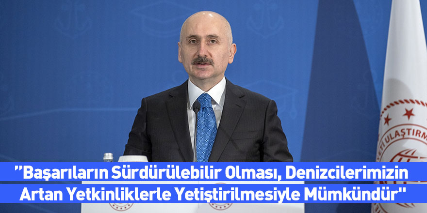 ”Başarıların Sürdürülebilir Olması, Denizcilerimizin Artan Yetkinliklerle Yetiştirilmesiyle Mümkündür"