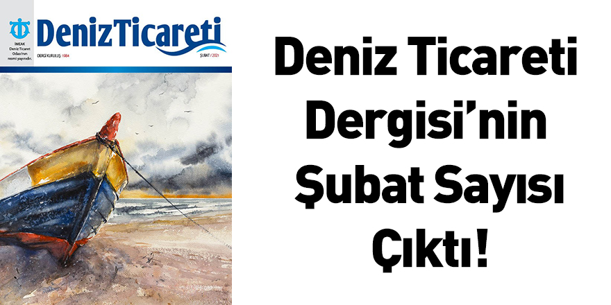 Deniz Ticareti Dergisi’nin Şubat Sayısı Çıktı!