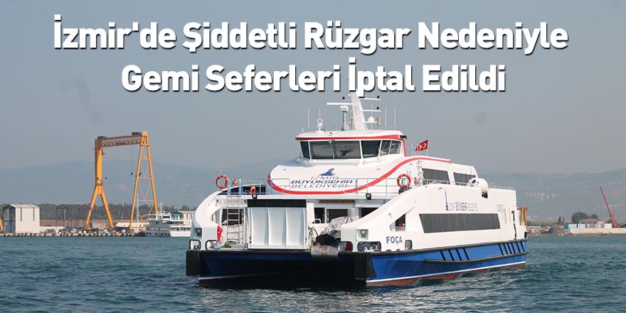 İzmir'de Şiddetli Rüzgar Nedeniyle Gemi Seferleri İptal Edildi